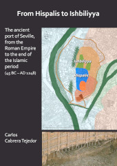 E-book, From Hispalis to Ishbiliyya : The Ancient Port of Seville, from the Roman Empire to the End of the Islamic Period (45 BC - AD 1248), Cabrera Tejedor, Carlos, Archaeopress