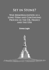 E-book, Set in Stone? : War Memorialisation as a Long-Term and Continuing Process in the Uk, France and the USA, Login, Emma, Archaeopress