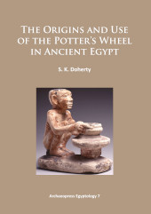 E-book, The Origins and Use of the Potter's Wheel in Ancient Egypt, Doherty, Sarah, Archaeopress