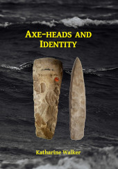 E-book, Axe-heads and Identity : An investigation into the roles of imported axe-heads in identity formation in Neolithic Britain, Archaeopress