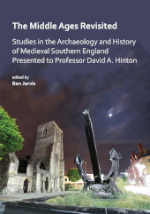 E-book, The Middle Ages Revisited : Studies in the Archaeology and History of Medieval Southern England Presented to Professor David A. Hinton, Jervis, Ben., Archaeopress