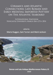 E-book, Ceramics and Atlantic Connections : Late Roman and Early Medieval Imported Pottery on the Atlantic Seaboard : Proceedings of an International Symposium at Newcastle University, March 2014, Archaeopress
