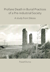 E-book, Profane Death in Burial Practices of a Pre-Industrial Society : A study from Silesia, Archaeopress