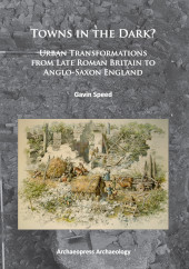 E-book, Towns in the Dark : Urban Transformations from Late Roman Britain to Anglo-Saxon England, Archaeopress