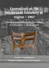 E-book, Excavations at the Mycenaean Cemetery at Aigion - 1967 : Rescue Excavations by the late Ephor of Antiquities, E. Mastrokostas, Archaeopress