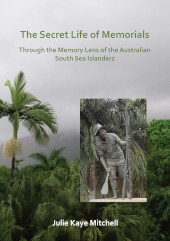 E-book, The Secret Life of Memorials : Through the Memory Lens of the Australian South Sea Islanders, Archaeopress