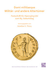 E-book, Domi militiaeque : Militär- und andere Altertümer : Festschrift für Hannsjörg Ubl zum 85. Geburtstag, Archaeopress