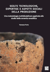 eBook, Scelte tecnologiche, expertise e aspetti sociali della produzione : Una metodologia multidisciplinare applicata allo studio della ceramica eneolitica, Archaeopress