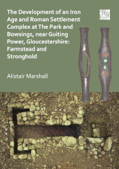 eBook, The Development of an Iron Age and Roman Settlement Complex at The Park and Bowsings, near Guiting Power, Gloucestershire : Farmstead and Stronghold, Marshall, Alistair, Archaeopress