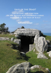 E-book, Isles of the Dead? : The setting and function of the Bronze Age chambered cairns and cists of the Isles of Scilly, Sawyer, Katharine, Archaeopress