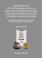 E-book, Around the Petit-Chasseur Site in Sion (Valais, Switzerland) and New Approaches to the Bell Beaker Culture : Proceedings of the International Conference (Sion, Switzerland - October 27th - 30th 2011), Besse, Marie, Archaeopress