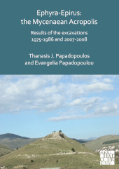 E-book, Ephyra-Epirus : The Mycenaean Acropolis : Results of the Excavations 1975-1986 and 2007-2008, Papadopoulos, Thanasis I., Archaeopress