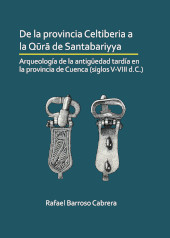 E-book, De la provincia Celtiberia a la qūrā de Santabariyya : Arqueología de la Antigüedad tardía en la provincia de Cuenca (siglos V-VIII d.C.), Archaeopress