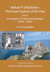 E-book, Aleksei P. Okladnikov : The Great Explorer of the Past. Volume I : A biography of a Soviet archaeologist (1900s - 1950s), Konopatskii, Aleksander K., Archaeopress