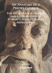 E-book, An Anatomy of a Priory Church : The Archaeology, History and Conservation of St Mary's Priory Church, Abergavenny, Nash, George, Archaeopress
