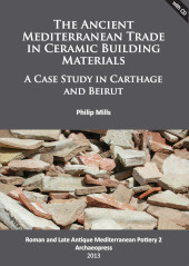 E-book, The Ancient Mediterranean Trade in Ceramic Building Materials : A Case Study in Carthage and Beirut, Mills, Philip, Archaeopress