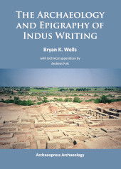 E-book, The Archaeology and Epigraphy of Indus Writing, Wells, Bryan K., Archaeopress