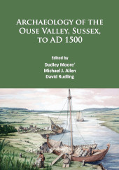 E-book, Archaeology of the Ouse Valley, Sussex, to AD 1500, Archaeopress