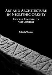 E-book, Art and Architecture in Neolithic Orkney : Process, Temporality and Context, Archaeopress