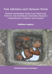 E-book, The Arverni and Roman Wine : Roman Amphorae from Late Iron Age sites in the Auvergne (Central France): Chronology, fabrics and stamps, Archaeopress