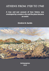 E-book, Athens from 1920 to 1940 : A true and just account of how History was enveloped by a modern City and the Place became an Event, Archaeopress