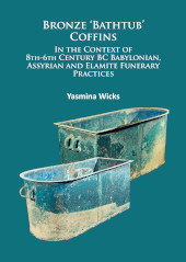 E-book, Bronze 'Bathtub' Coffins In the Context of 8th-6th Century BC Babylonian, Assyrian and Elamite Funerary Practices, Archaeopress