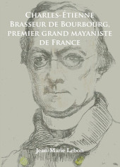 E-book, Charles-Étienne Brasseur de Bourbourg, premier grand mayaniste de France, Lebon, Jean-Marie, Archaeopress