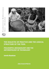 E-book, The Dialectic of Practice and the Logical Structure of the Tool : Philosophy, Archaeology and the Anthropology of Technology, Kozatsas, Jannis, Archaeopress
