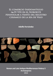 eBook, El comercio tardoantiguo (ss.IV-VII) en el Noroeste peninsular a través del registro cerámico de la ría de Vigo, Fernández, Adolfo, Archaeopress
