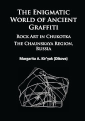 E-book, The Enigmatic World of Ancient Graffiti : Rock Art in Chukotka. The Chaunskaya Region, Russia, Kir'yak, Margarita, Archaeopress