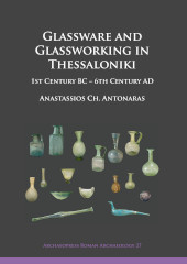 E-book, Glassware and Glassworking in Thessaloniki : 1st Century BC - 6th Century AD, Archaeopress