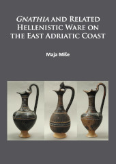 eBook, Gnathia and related Hellenistic ware on the East Adriatic coast, Miše, Maja, Archaeopress