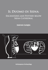 eBook, Il Duomo di Siena : Excavations and Pottery below the Siena Cathedral, Archaeopress