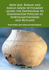 E-book, Iron Age, Roman and Anglo-Saxon Settlement along the Empingham to Hannington Pipeline in Northamptonshire and Rutland, Archaeopress