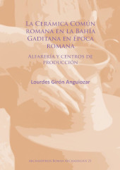 E-book, La Cerámica Común romana en la Bahía Gaditana en Época romana : Alfarería y centros de producción, Archaeopress