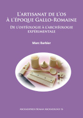 E-book, L'artisanat de l'os À l'époque Gallo-Romaine : De l'ostéologie à l'archéologie expérimentale, Archaeopress
