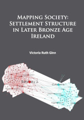 E-book, Mapping Society : Settlement Structure in Later Bronze Age Ireland, Archaeopress