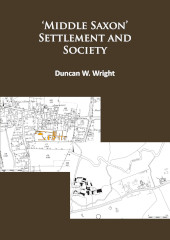 E-book, Middle Saxon' Settlement and Society : The Changing Rural Communities of Central and Eastern England, Wright, Duncan, Archaeopress