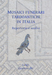eBook, Mosaici funerari tardoantichi in Italia : Repertorio e analisi, Quattrocchi, Luigi, Archaeopress