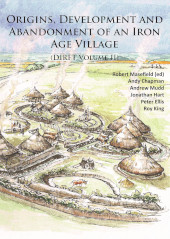 eBook, Origins, Development and Abandonment of an Iron Age Village : Further Archaeological Investigations for the Daventry International Rail Freight Terminal, Crick & Kilsby, Northamptonshire 1993-2013 (DIRFT Volume II), Masefield, Robert, Archaeopress