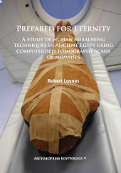 E-book, Prepared for Eternity : A study of human embalming techniques in ancient Egypt using computerised tomography scans of mummies, Loynes, Robert, Archaeopress