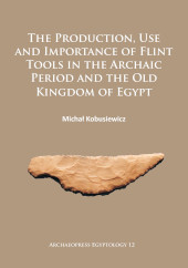 E-book, The Production, Use and Importance of Flint Tools in the Archaic Period and the Old Kingdom in Egypt, Archaeopress