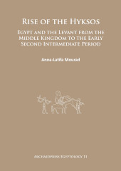 E-book, Rise of the Hyksos : Egypt and the Levant from the Middle Kingdom to the Early Second Intermediate Period, Mourad, Anna-Latifa, Archaeopress