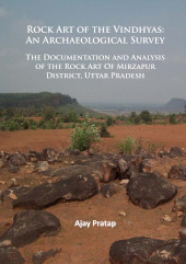 E-book, Rock Art of the Vindhyas : An Archaeological Survey : Documentation and Analysis of the Rock Art Of Mirzapur District, Uttar Pradesh, Pratap, Ajay, Archaeopress