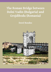 E-book, The Roman Bridge between Dolni Vadin (Bulgaria) and Grojdibodu (Romania), Bondoc, Dorel, Archaeopress