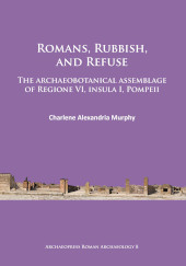 E-book, Romans, Rubbish, and Refuse : The archaeobotanical assemblage of Regione VI, insula I, Pompeii, Archaeopress