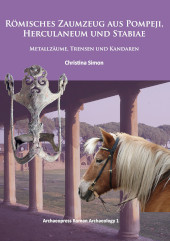 E-book, Römisches Zaumzeug aus Pompeji, Herculaneum und Stabiae : Metallzäume, Trensen und Kandaren, Archaeopress
