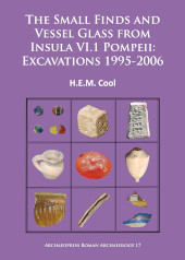 E-book, The Small Finds and Vessel Glass from Insula VI.1 Pompeii : Excavations 1995-2006, Archaeopress