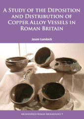 E-book, A Study of the Deposition and Distribution of Copper Alloy Vessels in Roman Britain, Archaeopress