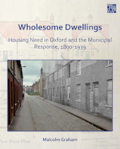 E-book, Wholesome Dwellings : Housing Need in Oxford and the Municipal Response, 1800-1939, Graham, Malcolm, Archaeopress